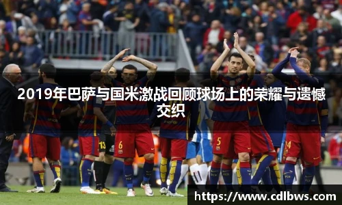 2019年巴萨与国米激战回顾球场上的荣耀与遗憾交织