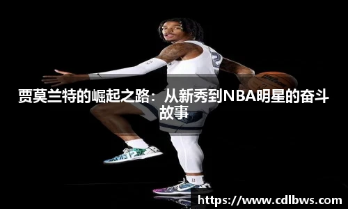 贾莫兰特的崛起之路：从新秀到NBA明星的奋斗故事