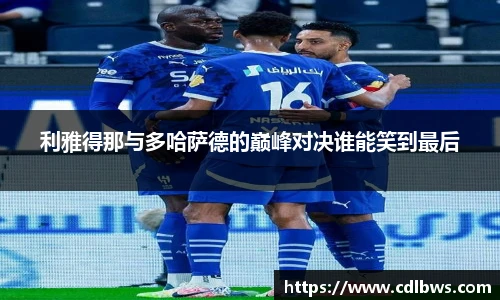 利雅得那与多哈萨德的巅峰对决谁能笑到最后
